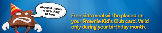 Free kids meal will be placed on your Frownie Kid's Club card.  Valid only during your birthday month.